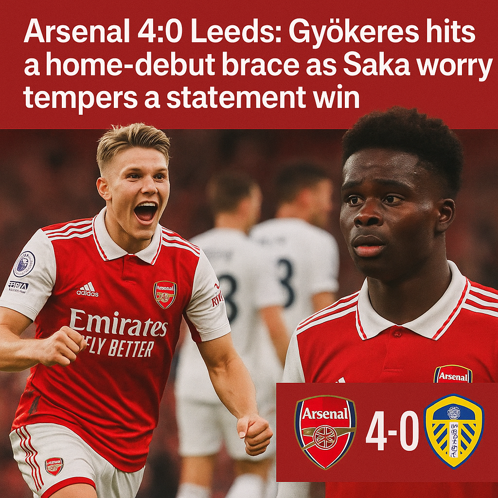 Arsenal 4:0 Leeds: Gyökeres hits a home-debut brace as Saka worry tempers a statement win